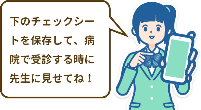 下のシートをスクリーンショットで保存して、病院で先生に見せてね！